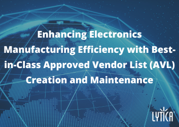 Enhancing Electronics Manufacturing Efficiency with Best-in-Class Approved Vendor List (AVL) Creation and Maintenance